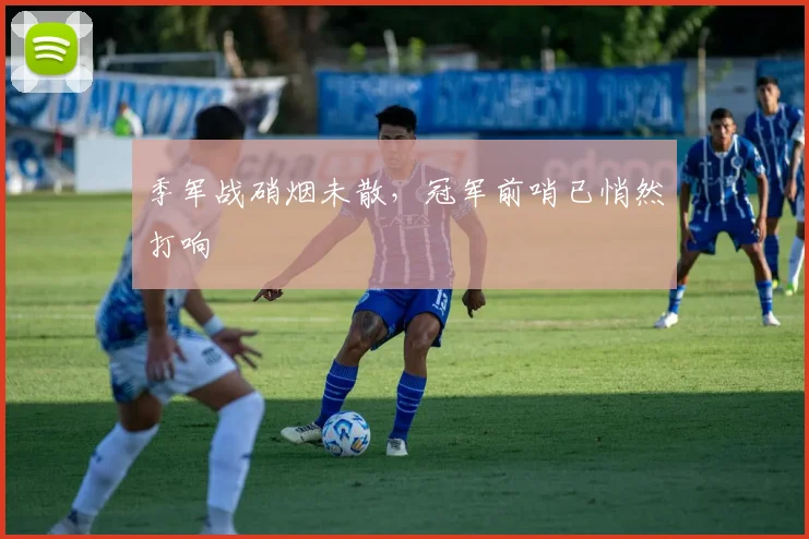 季军战硝烟未散,冠军前哨已悄然打响 - 虎扑体育推荐