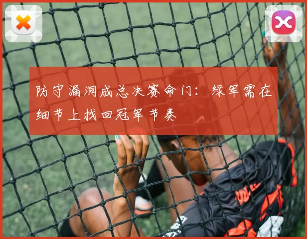 防守漏洞成总决赛命门：绿军需在细节上找回冠军节奏 - 虎扑体育推荐