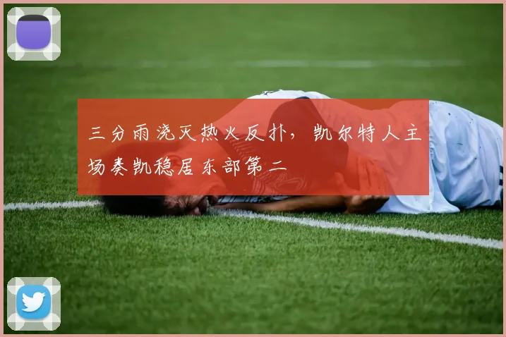 三分雨浇灭热火反扑，凯尔特人主场奏凯稳居东部第二 - 虎扑体育推荐